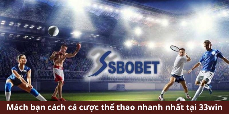 Mách bạn cách cá cược thể thao nhanh nhất tại 33win